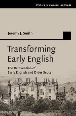 Transforming Early English : The Reinvention of Early English and Older Scots