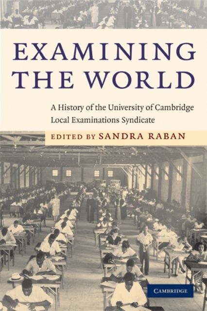 Examining the World : A History of the University of Cambridge Local Examinations Syndicate