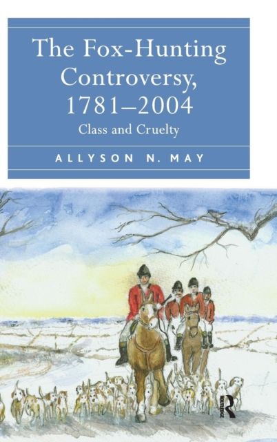 The Fox-Hunting Controversy, 1781-2004 : Class and Cruelty