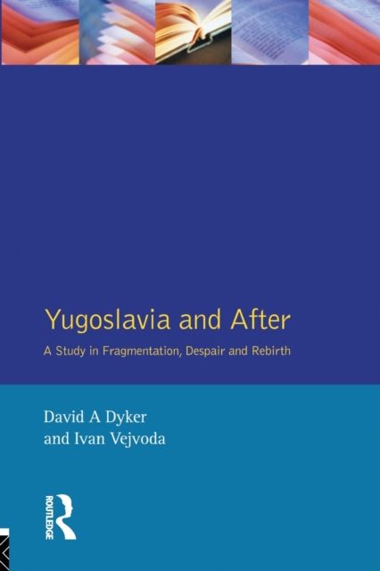 Yugoslavia and After : A Study in Fragmentation, Despair and Rebirth