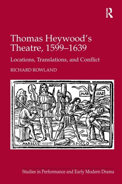 Thomas Heywood's Theatre, 1599?1639 : Locations, Translations, and Conflict