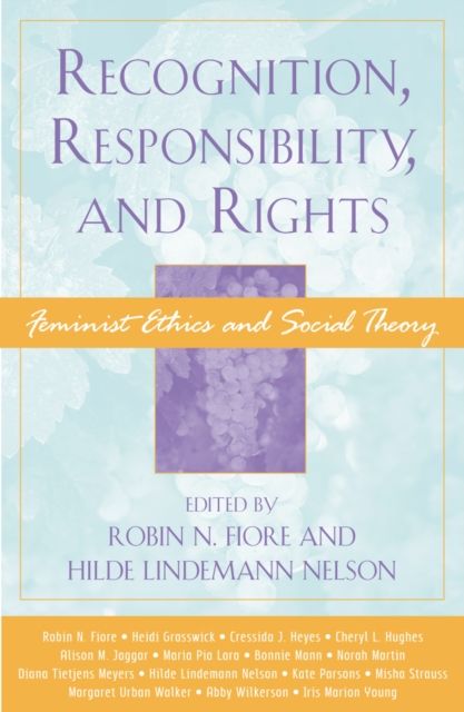 Recognition, Responsibility, and Rights : Feminist Ethics and Social Theory