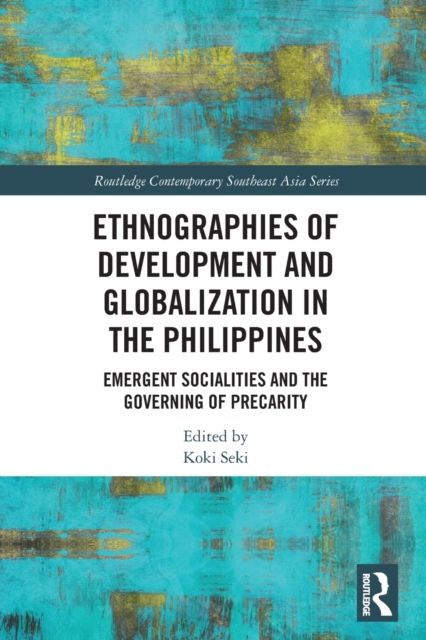 Ethnographies of Development and Globalization in the Philippines : Emergent Socialities and the Governing of Precarity