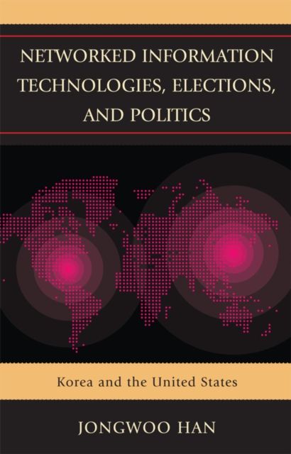 Networked Information Technologies, Elections, and Politics : Korea and the United States