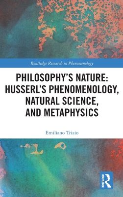 Philosophy's Nature: Husserl's Phenomenology, Natural Science, and Metaphysics