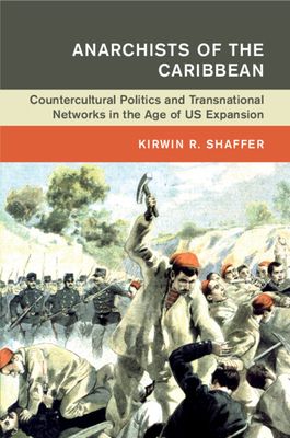 Anarchists of the Caribbean : Countercultural Politics and Transnational Networks in the Age of US Expansion