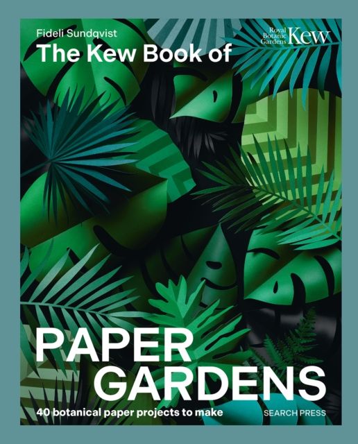 The Kew Book of Paper Gardens : 50 Botanical Paper Projects to Make