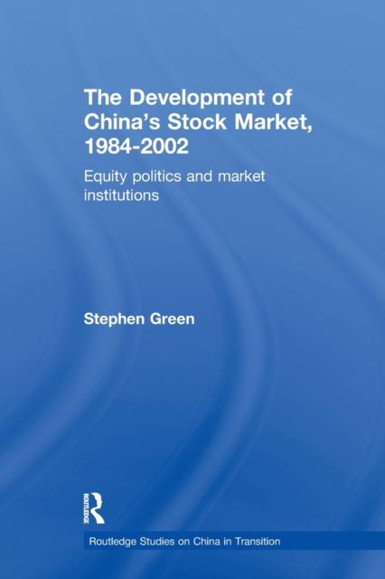 The Development of China's Stockmarket, 1984-2002 : Equity Politics and Market Institutions