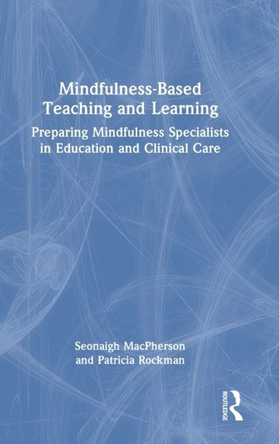Mindfulness-Based Teaching and Learning : Preparing Mindfulness Specialists in Education and Clinical Care