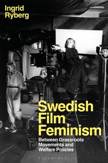 Swedish Film Feminism : Between Grassroots Movements and Welfare Policies