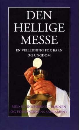 Den hellige messe : en veiledning for barn og ungdom : en innføring i bønnen og forsoningens sakrament