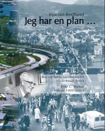 Jeg har en plan : Bro og tunnelselskapet AS 50 år 1953-2003 : Fritz C. Rieber 100 år 1903-2003
