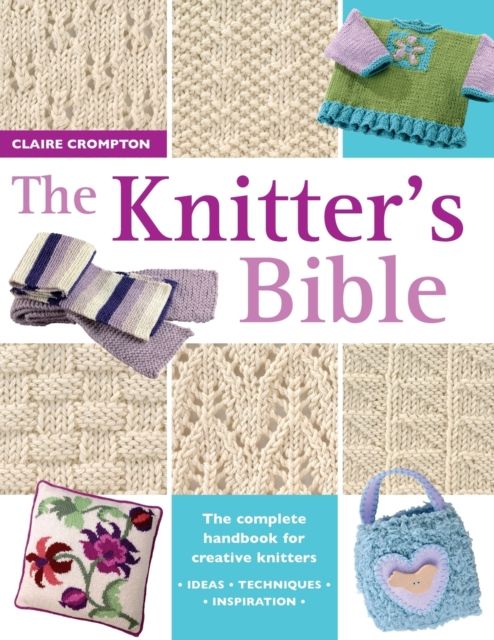 The Knitter's Bible : The Complete Handbook for Creative Knitters