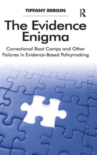The Evidence Enigma : Correctional Boot Camps and Other Failures in Evidence-Based Policymaking