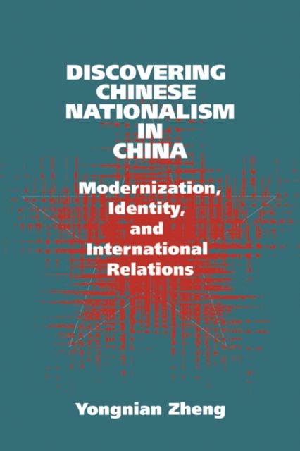 Discovering Chinese Nationalism in China : Modernization, Identity, and International Relations