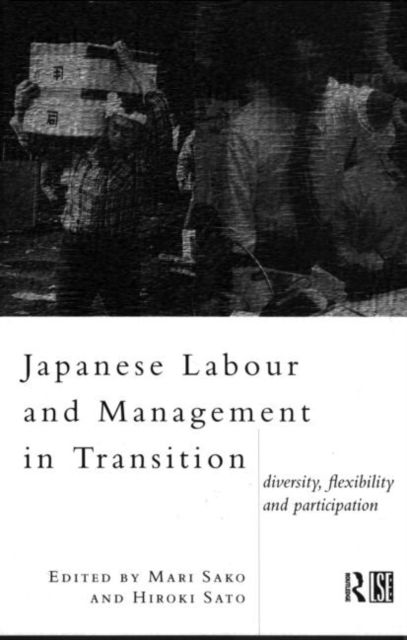 Japanese Labour and Management in Transition : Diversity, Flexibility and Participation
