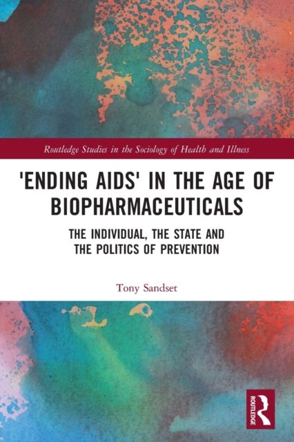 ‘Ending AIDS’ in the Age of Biopharmaceuticals : The Individual, the State and the Politics of Prevention