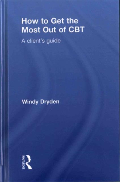 How to Get the Most Out of CBT : A client's guide
