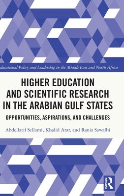 Higher Education and Scientific Research in the Arabian Gulf States : Opportunities, Aspirations, and Challenges