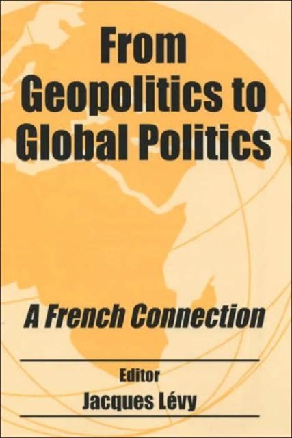 From Geopolitics to Global Politics : A French Connection