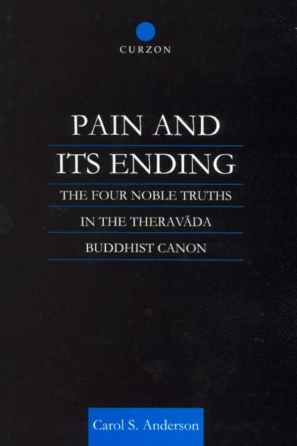 Pain and Its Ending : The Four Noble Truths in the Theravada Buddhist Canon