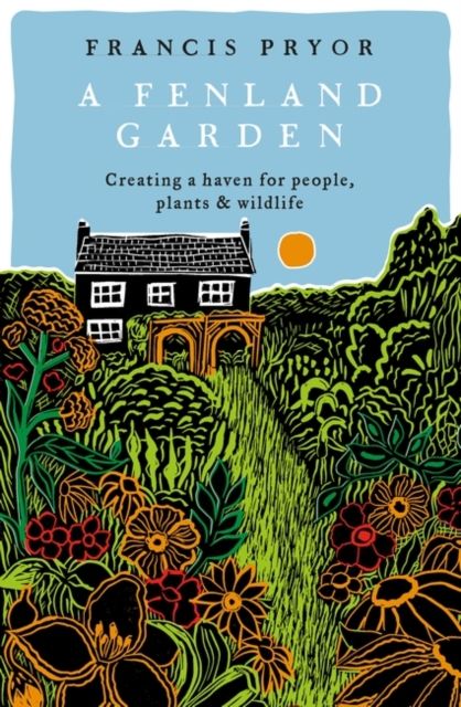 A Fenland Garden : Creating a haven for people, plants & wildlife