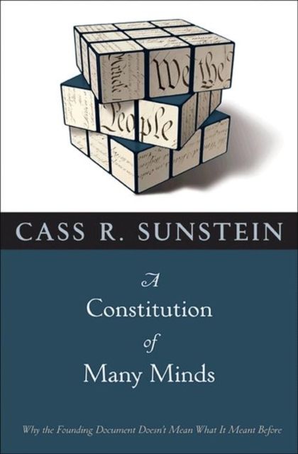 A Constitution of Many Minds : Why the Founding Document Doesn't Mean What It Meant Before