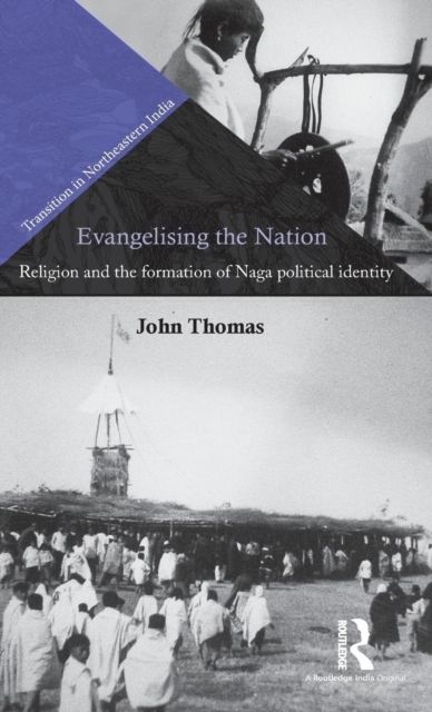 Evangelising the Nation : Religion and the Formation of Naga Political Identity