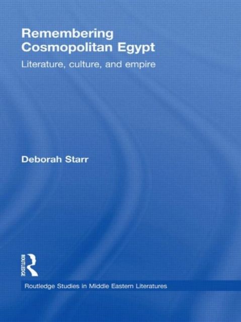 Remembering Cosmopolitan Egypt : Literature, culture, and empire