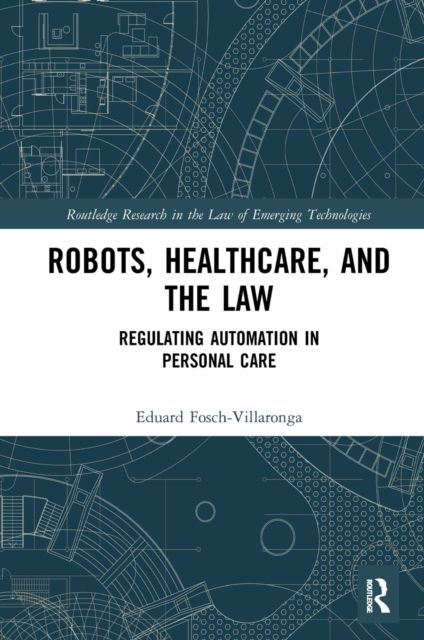 Robots, Healthcare, and the Law : Regulating Automation in Personal Care