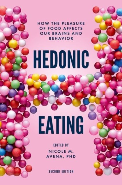 Hedonic Eating : How the Pleasure of Food Affects Our Brains and Behavior