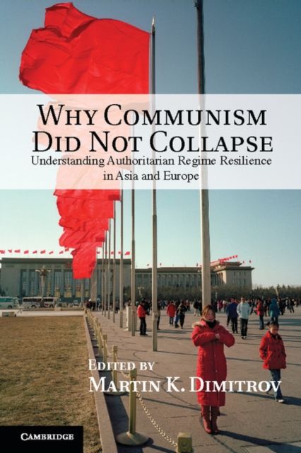 Why Communism Did Not Collapse : Understanding Authoritarian Regime Resilience in Asia and Europe