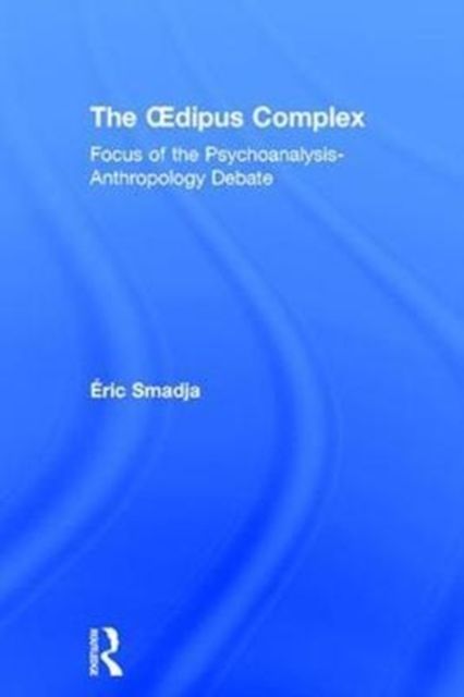 The Oedipus Complex : Focus of the Psychoanalysis-Anthropology Debate