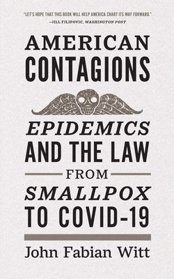 American Contagions : Epidemics and the Law from Smallpox to COVID-19