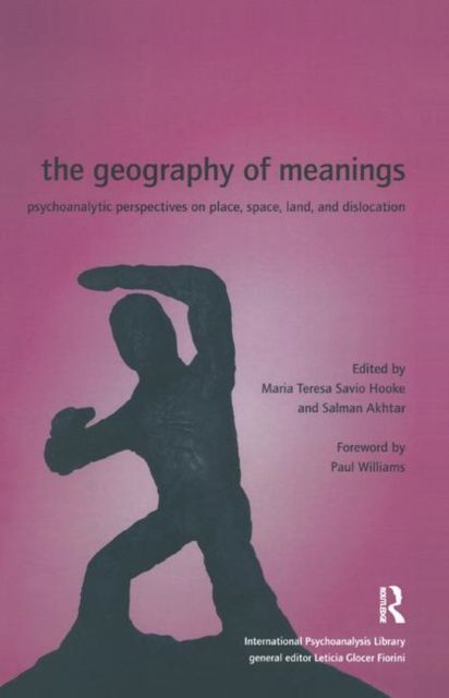 The Geography of Meanings : Psychoanalytic Perspectives on Place, Space, Land, and Dislocation
