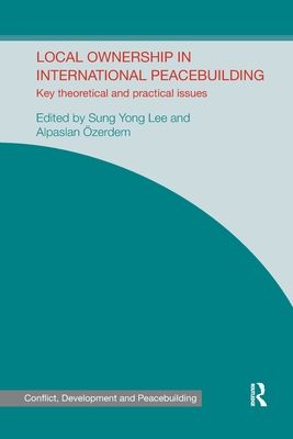 Local Ownership in International Peacebuilding : Key Theoretical and Practical Issues