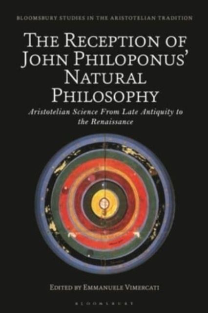 The Reception of John Philoponus’ Natural Philosophy : Aristotelian Science From Late Antiquity to the Renaissance