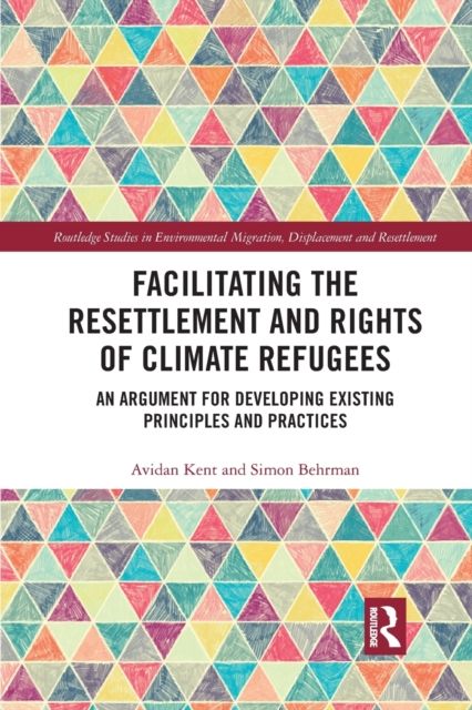 Facilitating the Resettlement and Rights of Climate Refugees : An Argument for Developing Existing Principles and Practices