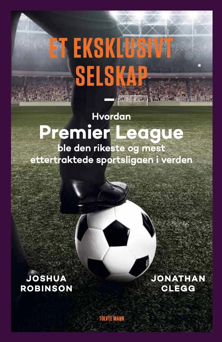 Et eksklusivt selskap : hvordan Premier League ble den rikeste og mest ettertraktede sportsligaen i verden