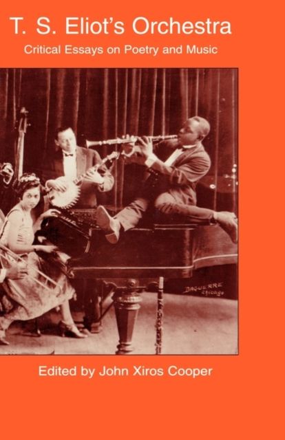T.S. Eliot's Orchestra : Critical Essays on Poetry and Music
