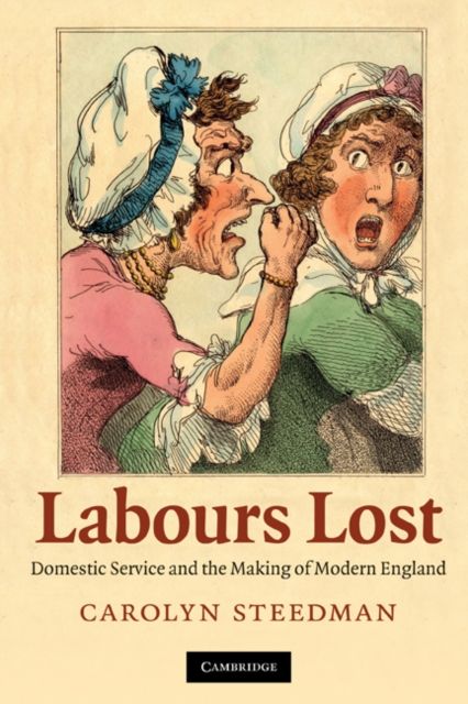 Labours Lost : Domestic Service and the Making of Modern England
