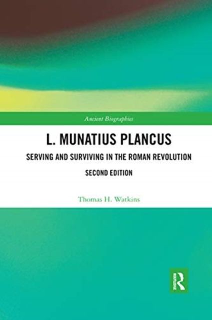 L. Munatius Plancus : Serving and Surviving in the Roman Revolution