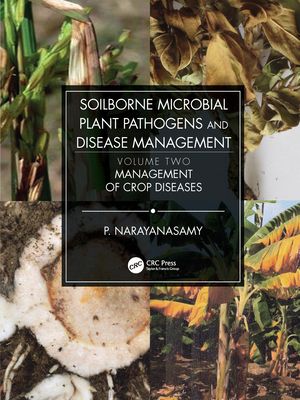 Soilborne Microbial Plant Pathogens and Disease Management, Volume Two : Management of Crop Diseases