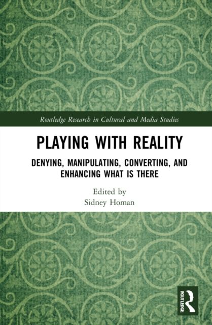 Playing with Reality : Denying, Manipulating, Converting, and Enhancing What Is There