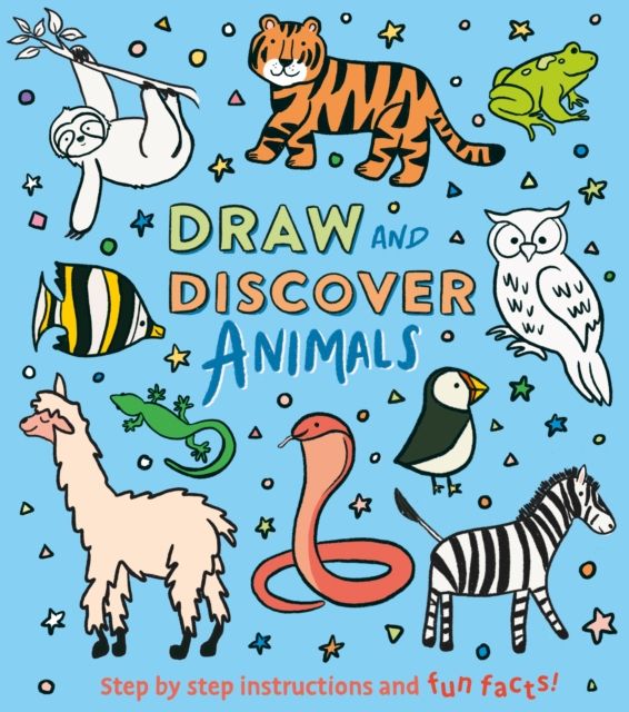 Draw and Discover: Animals : Step by Step Instructions and Fun Facts!