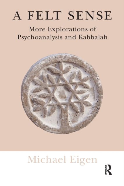 A Felt Sense : More Explorations of Psychoanalysis and Kabbalah