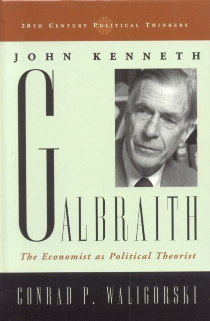 John Kenneth Galbraith : The Economist as Political Theorist