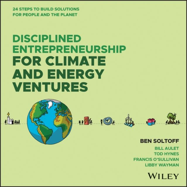 Disciplined Entrepreneurship for Climate and Energy Ventures : 24 Steps to Build Solutions for People and the Planet