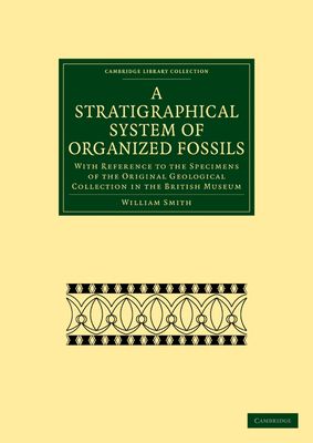 A Stratigraphical System of Organized Fossils : With Reference to the Specimens of the Original Geological Collection in the British Museum