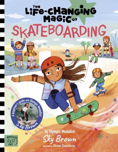 The Life Changing Magic of Skateboarding : A Beginner's Guide with Olympic Medalist Sky Brown - Winner of the Children's Sports Book of the Year Award 2025